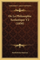 De La Philosophie Scolastique V2 (1850) 1166795810 Book Cover