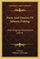 Facts and Fancies of Salmon Fishing: With Original Illustrations by Clericus [Pseud.] ... 1104089661 Book Cover