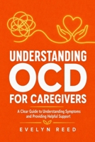 Understanding OCD For Caregivers: A Clear Guide to Understanding Symptoms and Providing Helpful Support B0FF3L2STS Book Cover