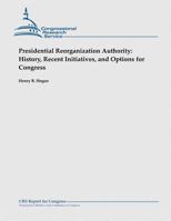Presidential Reorganization Authority: History, Recent Initiatives, and Options for Congress 1481914189 Book Cover