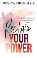 Reclaim Your Power: Heal Trauma by Telling Your Story 1955071020 Book Cover