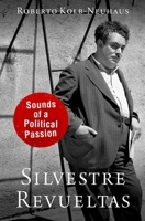 Silvestre Revueltas: Sounds of a Political Passion 019975148X Book Cover