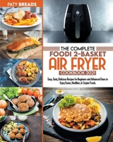 The Complete Foodi 2-Basket Air Fryer Cookbook 2021: Easy, Tasty, Delicious Recipes for Beginners and Advanced Users to Enjoy Easier, Healthier, & Crispier Foods... 1802675760 Book Cover