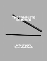 The Complete Drummer: A Beginner'S Illustrated Guide B0FNVFPWM2 Book Cover