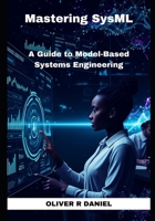 Mastering SysML: A Guide to Model-Based Systems Engineering B0FDQ9NND3 Book Cover