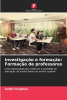 Investigação e formação: Formação de professores: Uma necessidade para melhorar a qualidade da educação: do ensino básico ao ensino superior 6206239578 Book Cover