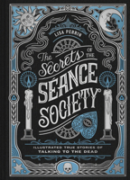The Secrets of the Séance Society: Illustrated True Stories of Talking to the Dead 1797235621 Book Cover