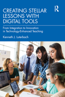 Creating Stellar Lessons with Digital Tools: From Integration to Innovation in Technology-Enhanced Teaching 0367769700 Book Cover
