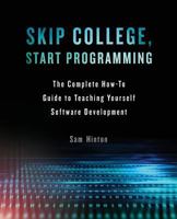 Skip College, Start Programming: The Complete How-To Guide to Teaching Yourself Software Development 1619616890 Book Cover