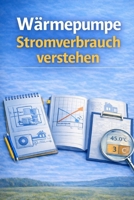 Wärmepumpe Stromverbrauch verstehen: Stromkosten, Effizienz und Einflussfaktoren verständlich erklärt (Praxisratgeber Wärmepumpen) (German Edition) B0GTV53F4G Book Cover