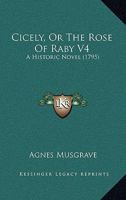 Cicely, Or The Rose Of Raby V4: A Historic Novel 1104083906 Book Cover