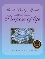 Mind, Body, Spirit and Discovering the Purpose of Life 1982272007 Book Cover