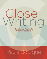 Close Writing: Developing Purposeful Writers in Grades 2-6 1625310536 Book Cover