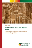 Experiência ética em Miguel Reale: A consciência valorativa como condição primeira do agir ético 6200807809 Book Cover