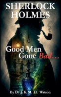 SHERLOCK HOLMES Good Men Gone Bad B0H96CRM3X Book Cover