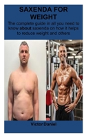 SAXENDA FOR WEIGHT: The complete guide in all you need to know about saxenda on how it helps to reduce weight and others B0CWFBYYG2 Book Cover