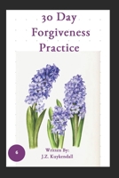 30 Day Forgiveness Practice (Life Practice Journal) B07Y4JNNBR Book Cover
