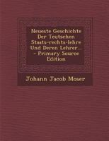 Neueste Geschichte Der Teutschen Staats-Rechts-Lehre Und Deren Lehrer... 0341378186 Book Cover