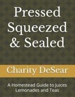 Pressed Squeezed & Sealed: A Homestead Guide to Juices Lemonades and Teas B0FN3SZJ9P Book Cover