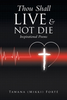 Thou Shall Live & Not Die!: Inspirational Poems 1669812146 Book Cover