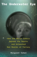 The Underwater Eye: How the Movie Camera Opened the Depths and Unleashed New Realms of Fantasy 0691197970 Book Cover