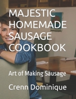 Majestic Homemade Sausage Cookbook: Art of Making Sausage B0BLG5LR37 Book Cover