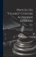 Procès Du "Figaro" Contre Alphonse Lemerre: Plaidoirie De F. Worms. (Tribunal De Commerce De La Seine, Audience Du 19 Février, 1896) 1019564172 Book Cover