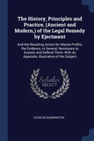 The History, Principles and Practice, (Ancient and Modern,) of the Legal Remedy by Ejectment: And the Resulting Action for Mesne Profits; the ... With an Appendix, Illustrative of the Subject 1376453541 Book Cover