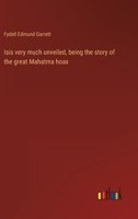 Isis very much unveiled, being the story of the great Mahatma hoax 3368901109 Book Cover