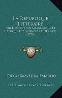 La Republique Litteraire: Ou Description Allegorique Et Critique Des Sciences Et Des Arts (1770) 2019324830 Book Cover