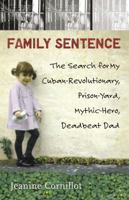 Family Sentence: The Search for My Cuban-Revolutionary, Prison-Yard, Mythic-Hero, Deadbeat Dad 0807000388 Book Cover