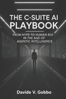 The C-Suite AI Playbook: From Hype to Human ROI in the Age of Agentic Intelligence B0FVX2R65L Book Cover