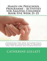 Hands on Preschool Programme - Activities for Amazing Children Book Five Week 21-25 : Combining the New Zealand Early Childhood Curriculum Te Whariki and the School Key Competencies 153318125X Book Cover