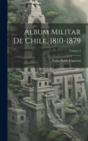 Album Militar de Chile, 1810-1879, Volume 3 - Primary Source Edition 0270946330 Book Cover