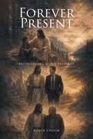 Forever Present: Experiencing God's Presence B0HD26P1YG Book Cover