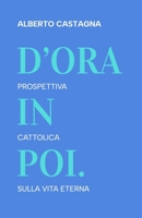D'ora in poi: Prospettiva cattolica sulla vita eterna (Italian Edition) B0C5B9YVQ3 Book Cover