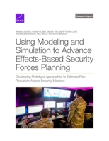 Using Modeling and Simulation to Advance Effects-Based Security Forces Planning: Developing Prototype Approaches to Estimate Risk Reduction Across Sec 1977412939 Book Cover