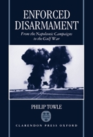 Enforced Disarmament: From the Napoleonic Campaigns to the Gulf War 0198206364 Book Cover