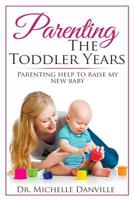 Parenting The Toddler Years: Parenting help to raise my new baby 1546928251 Book Cover