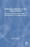 Reflecting Critically on the Political Psyche: Therapy, Testament and Trouble in Psychoanalysis and Jungian Analysis 103298502X Book Cover