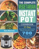 The Complete Vegetarian Instant Pot Cookbook: 700 Fast and Healthy Recipes with 21-Day Meal Plan for Your Favorite Electric Pressure Cooker B08HB5KNHQ Book Cover