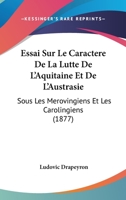 Essai Sur Le Caract�re de la Lutte de l'Aquitaine Et de l'Austrasie Sous Les M�rovingiens Et Les Carolingiens 1534628568 Book Cover