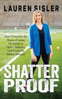 Shatterproof: How I Overcame the Shame of Losing My Parents to Opioid Addiction (and Found My Sideline Shimmy) 1962802078 Book Cover