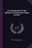 An Introduction to the History of Corporation Taxes in Iowa 1240110979 Book Cover