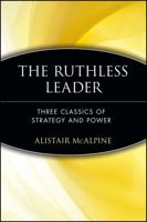The Ruthless Leader: Three Classics of Strategy and Power 0471372471 Book Cover