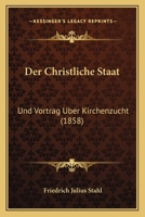Der Christliche Staat: Und Vortrag Uber Kirchenzucht (1858) 1168048621 Book Cover