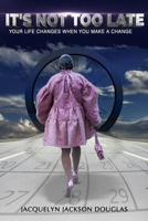 It's NOT too late: Life changes when you make a change B0BS8V8SJK Book Cover