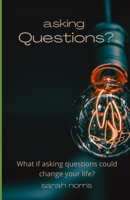 Asking Questions?: What if asking questions could change your life? B0B1Q27GSD Book Cover