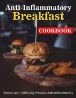 Anti-Inflammatory Breakfast Cookbook: Simple and Satisfying Recipes Anti-Inflammatory B09C2WP2K4 Book Cover