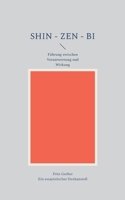 Shin - Zen - Bi: Führung zwischen Verantwortung und Wirkung (German Edition) 3695131160 Book Cover